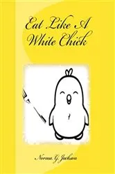 Book cover of Eat Like A White Chick by Jackson, Norma, G.