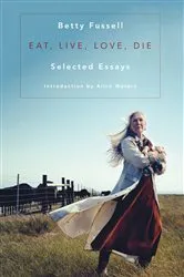 Book cover of Eat Live Love Die by Betty Fussell
