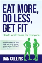 Book cover of Eat More, Do Less, Get Fit by Dan Collins
