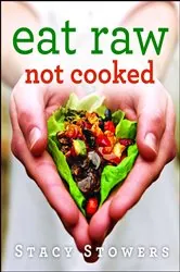 Book cover of Eat Raw, Not Cooked by Stacy Stowers