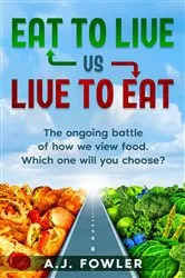 Book cover of Eat To Live vs Live To Eat by A.J. Fowler