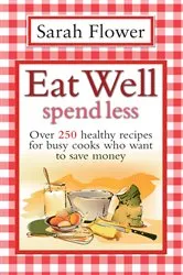 Book cover of Eat Well Spend Less by Sarah Flower