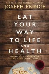 Book cover of Eat Your Way to Life and Health by Joseph Prince