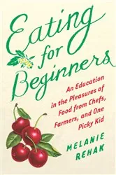 Book cover of Eating for Beginners by Melanie Rehak