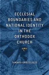 Book cover of Ecclesial Boundaries and National Identity in the Orthodox Church by Tamara Grdzelidze
