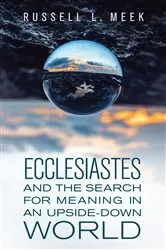 Book cover of Ecclesiastes and the Search for Meaning in an Upside-Down World by Russell L. Meek