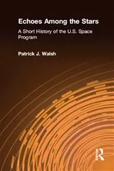 Book cover of Echoes Among the Stars: A Short History of the U.S. Space Program by Patrick J. Walsh