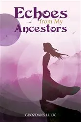 Book cover of Echoes from My Ancestors by Grozdana Lukic