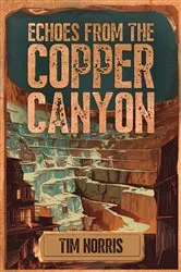 Book cover of Echoes From The Copper Canyon by Tim Norris