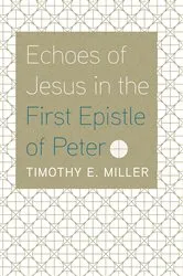 Book cover of Echoes of Jesus in the First Epistle of Peter by Timothy E. Miller