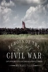 Book cover of Echoes of the Civil War: Capturing Battlefields through a Pinhole Camera by Michael Falco