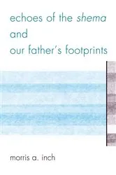Book cover of Echoes of the Shema and Our Father's Footprints by Morris A. Inch