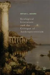 Book cover of Ecological Literature and the Critique of Anthropocentrism by Bryan L. Moore