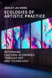 Book cover of Ecologies of Artistic Practice by Ashley Lee Wong
