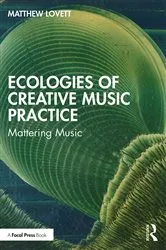 Book cover of Ecologies of Creative Music Practice by Matthew Lovett