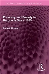 Book cover of Economy and Society in Burgundy Since 1850 by Robert Aldrich