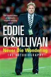 Book cover of Eddie O'Sullivan: Never Die Wondering by Eddie O'Sullivan