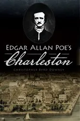 Book cover of Edgar Allan Poe's Charleston by Christopher Byrd Downey