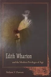 Book cover of Edith Wharton and the Modern Privileges of Age by Melanie V. Dawson