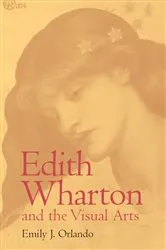 Book cover of Edith Wharton and the Visual Arts by Emily J. Orlando