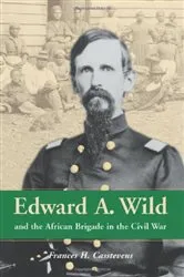 Book cover of Edward A. Wild and the African Brigade in the Civil War by Frances H. Casstevens