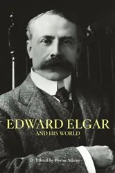 Book cover of Edward Elgar and His World by Byron Adams