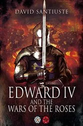 Book cover of Edward IV and the Wars of the Roses by David Santiuste