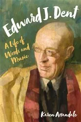 Book cover of Edward J. Dent by Karen Arrandale