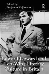 Book cover of Edward Upward and Left-Wing Literary Culture in Britain by Benjamin Kohlmann