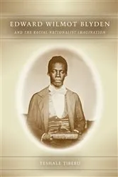 Book cover of Edward Wilmot Blyden and the Racial Nationalist Imagination by Tibebu Teshale