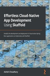 Book cover of Effortless Cloud-Native App Development Using Skaffold by Ashish Choudhary