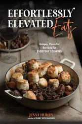 Book cover of Effortlessly Elevated Eats by Jenny Hurley