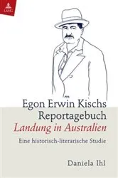 Book cover of Egon Erwin Kischs Reportagebuch «Landung in Australien» by Daniela Ihl