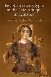Book cover of Egyptian Hieroglyphs in the Late Antique Imagination by Jennifer Taylor Westerfeld