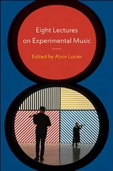Book cover of Eight Lectures on Experimental Music by Alvin Lucier