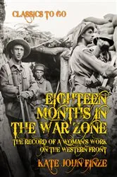 Book cover of Eighteen Months in the War Zone The Record of a Woman's Work on the Western Front by Kate John Finze