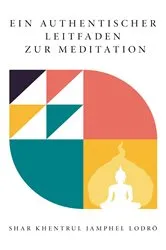 Book cover of EIN AUTHENTISCHER LEITFADEN ZUR MEDITATION by Shar Khentrul Jamphel Lodrö