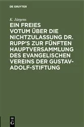 Book cover of Ein freies Votum über die Nichtzulassung Dr. Rupp’s zur fünften Hauptversammlung des evangelischen Vereins der Gustav-Adolf-Stiftung by K. Jürgens