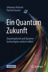Book cover of Ein Quantum Zukunft â€“ Quantenphysik und Quantentechnologien einfach erklÃ¤rt by Johannes KnÃ¶rzer