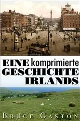 Book cover of Eine komprimierte Geschichte Irlands by Bruce Gaston