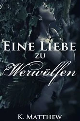 Book cover of Eine Liebe zu Werwölfen by K. Matthew