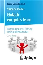 Book cover of Einfach ein gutes Team - Teambildung und -führung in Gesundheitsberufen (2nd ed.) by Susanne Möller