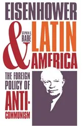 Book cover of Eisenhower and Latin America by Stephen G. Rabe