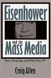 Book cover of Eisenhower and the Mass Media by Craig Allen