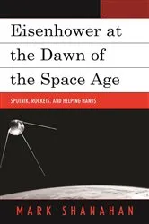 Book cover of Eisenhower at the Dawn of the Space Age by Mark Shanahan