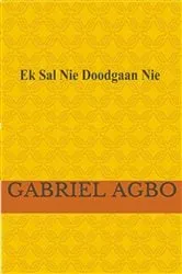 Book cover of Ek Sal Nie Doodgaan Nie! by Gabriël Agbo