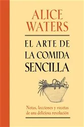 Book cover of El arte de la comida sencilla by Alice Waters