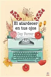 Book cover of El atardecer en tus ojos by Dey Ferrer