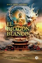 Book cover of El Dragón Blanco en busca de Shangrila by Jesús Ariel Aguirre