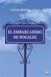 Book cover of El embarcadero de Nogales by Celsa Rocha-Villa